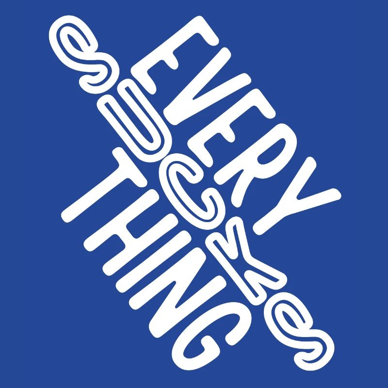 Everything sucks - or does it???