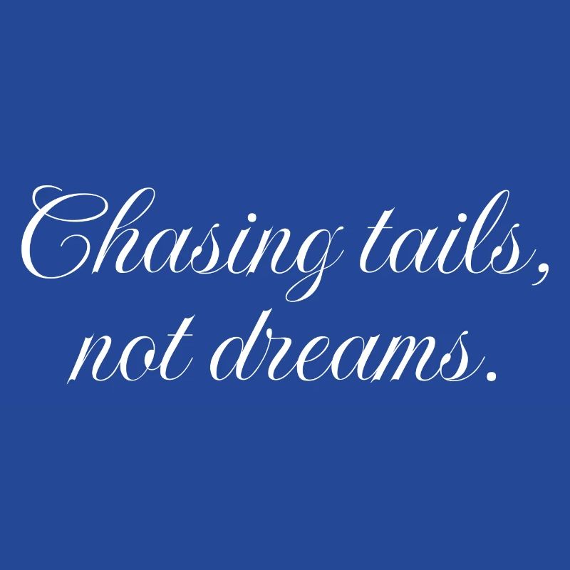 Chasing tails not dreams, sarcastic dog lover gift
