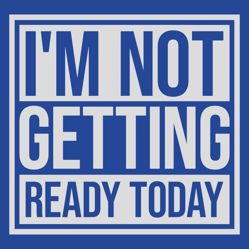 not getting ready today