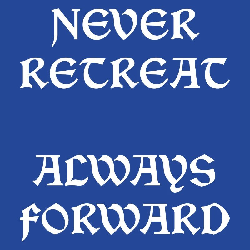 Never Retreat Always Forward