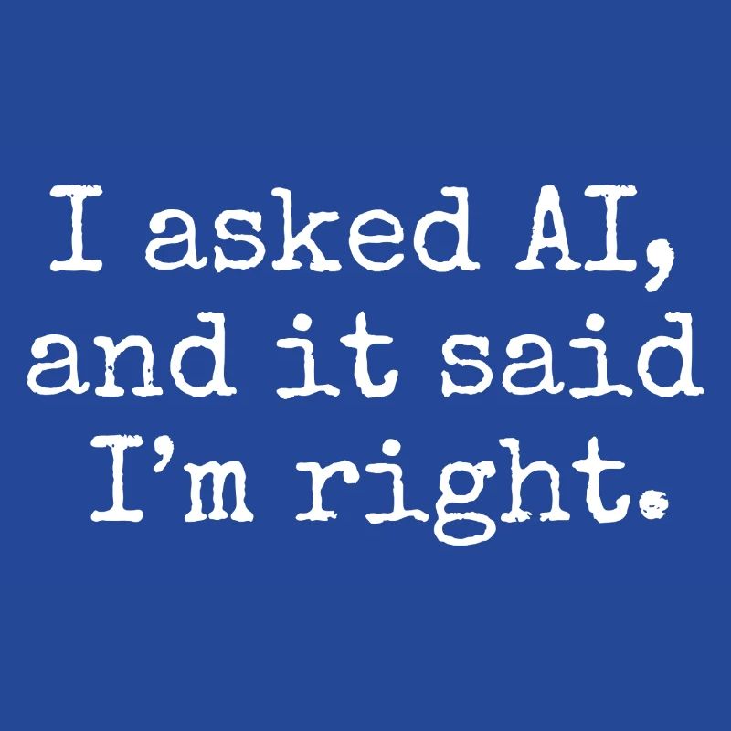 J’ai demandé à l’IA, et elle m’a dit que j’avais raison.