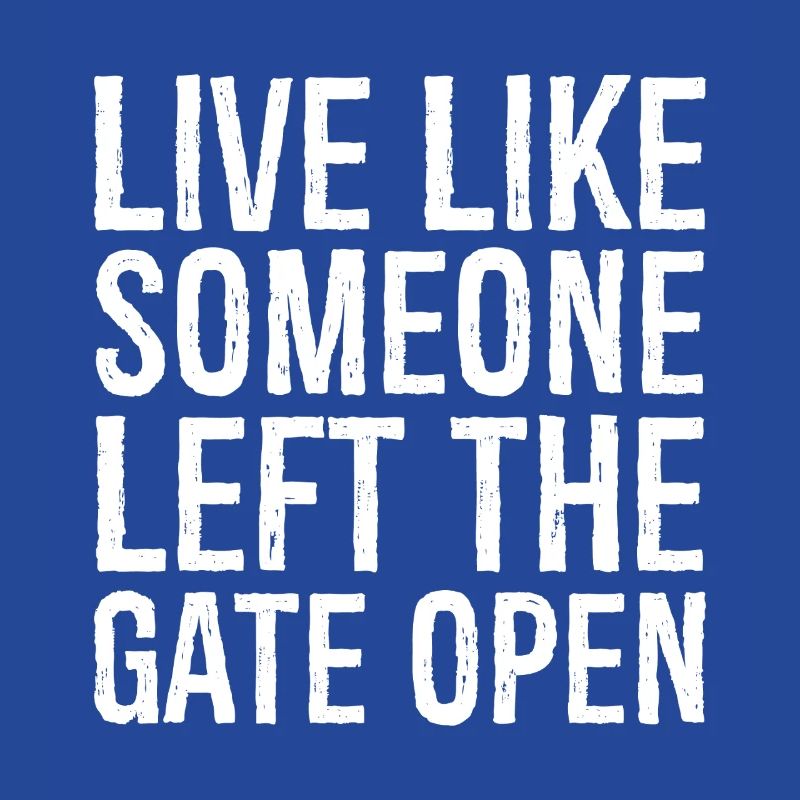 live like someone left the gate open