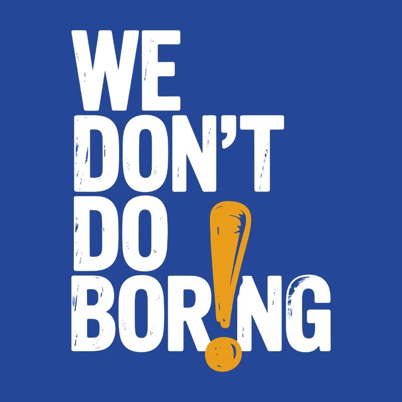 We Don’t Do Boring with Exclamation Point