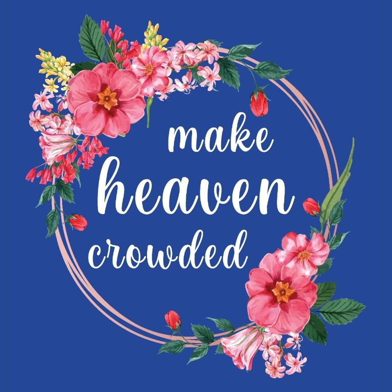 Make Heaven Crowded Glaube Blumen Design