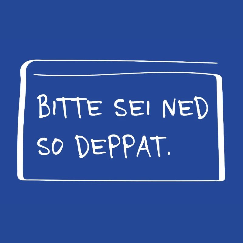Bitte sei ned so deppat – Lustiger Dialekt Spruch