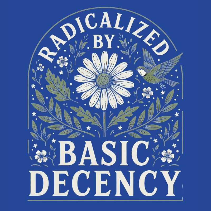 Radicalized by Basic Decency Vintage Blumen Design