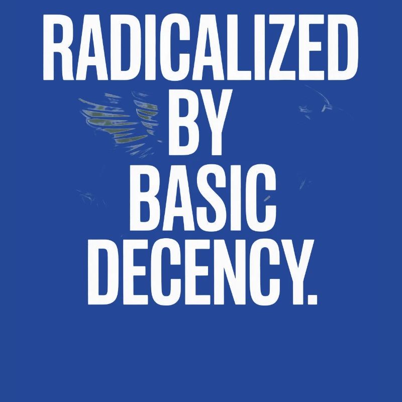 Radicalized By Basic Decency Spruch Protest