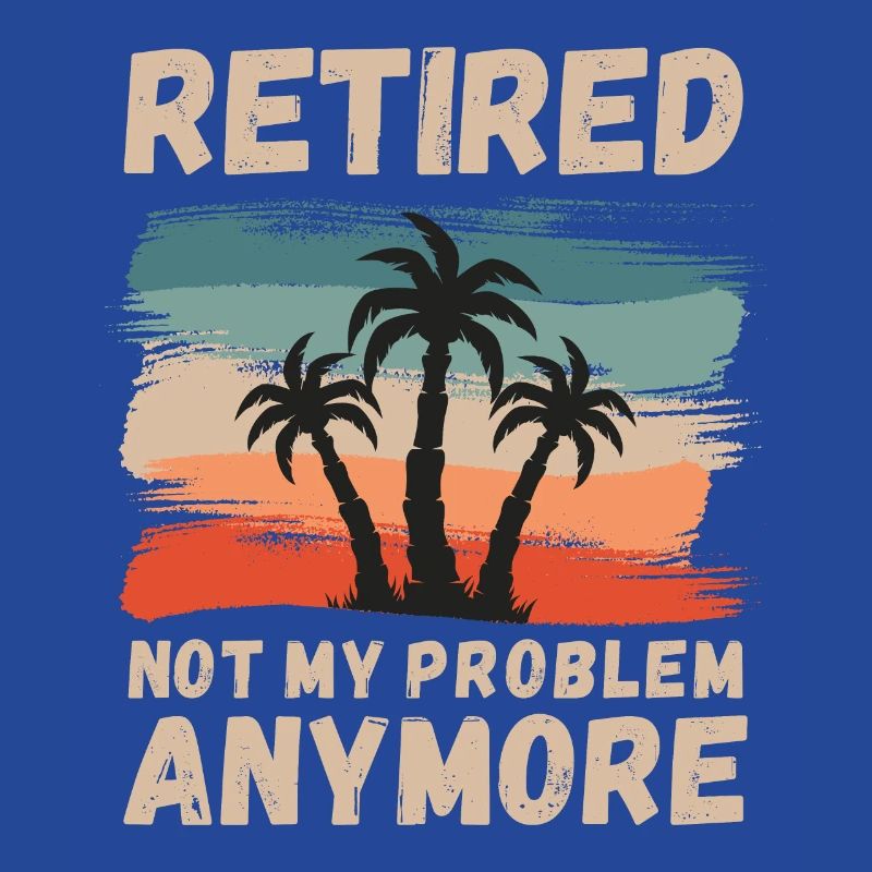 Retired, not my problem anymore