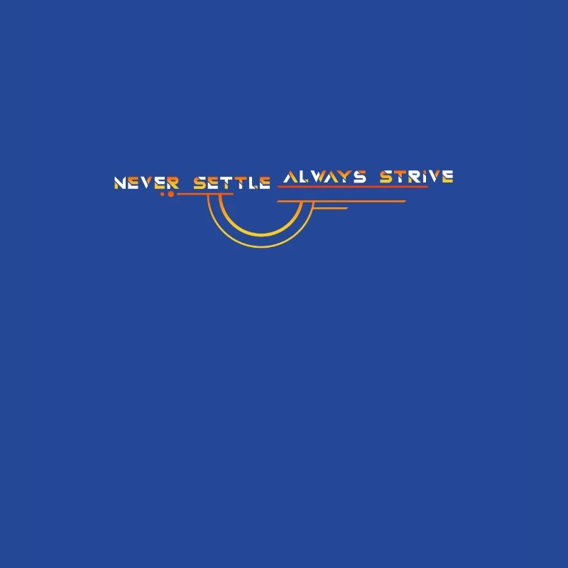 Never Settle: Always Strive