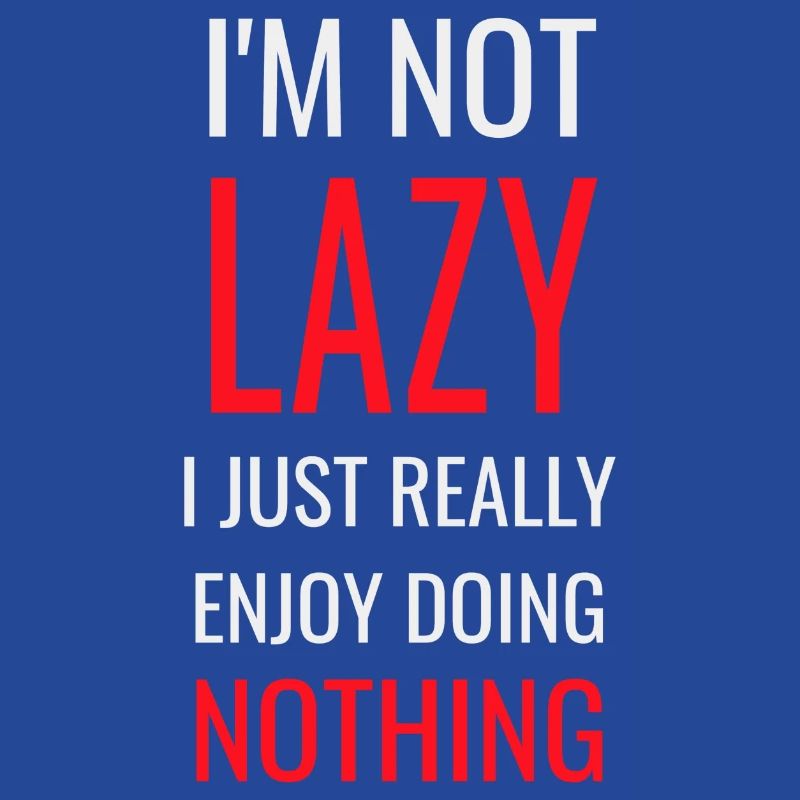 I m Not Lazy I Just Really Enjoy Doing Nothing