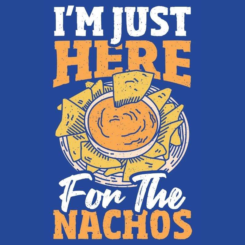 I'm only here for the nachos