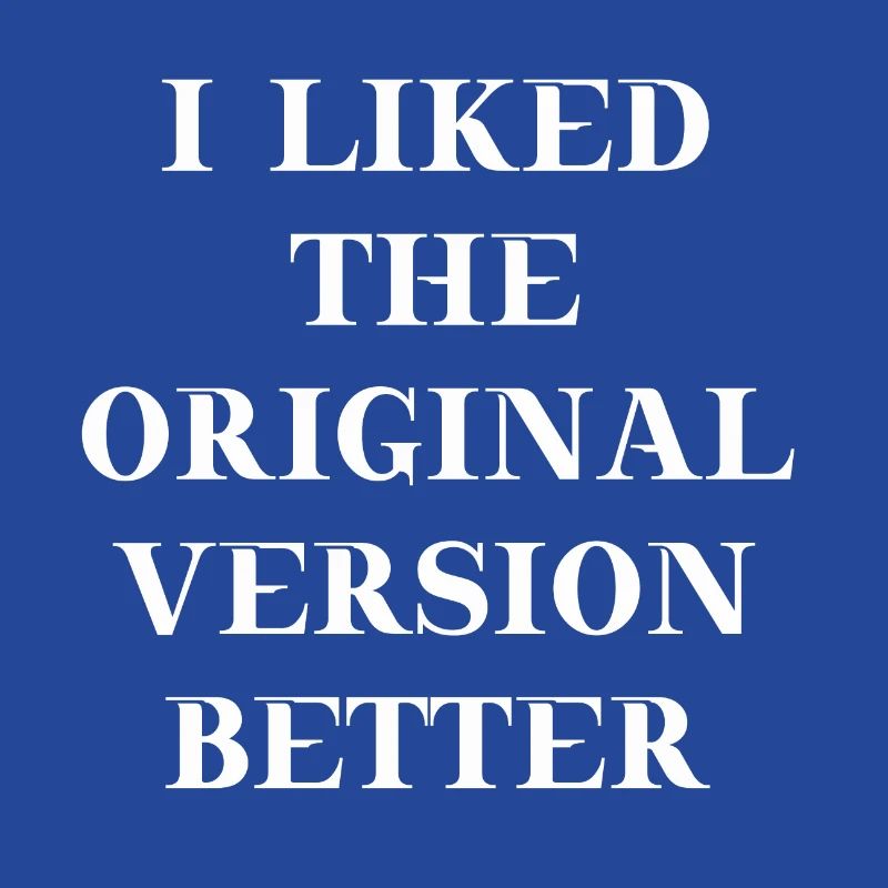 I liked the original version better Geschenkidee