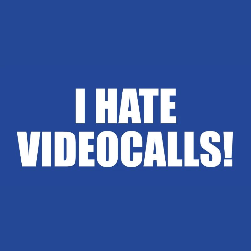 I hate Videocalls.