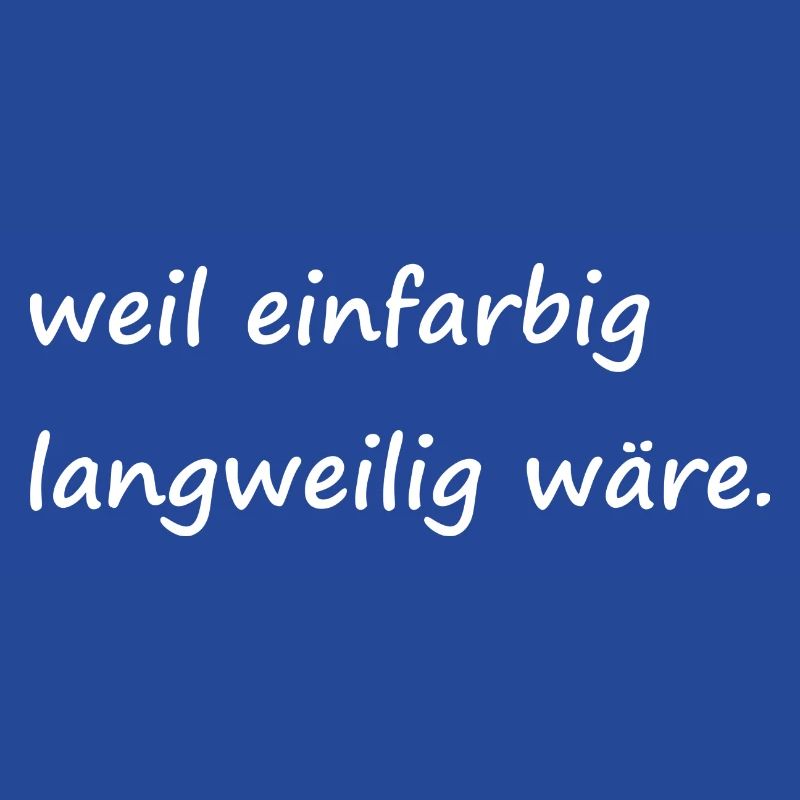 weil einfarbig langweilig wäre / Basic / Lustig