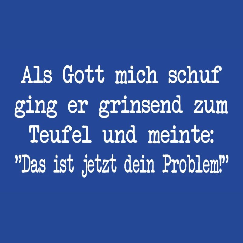 Als Gott mich schuf ging zu Teufel - dein Problem