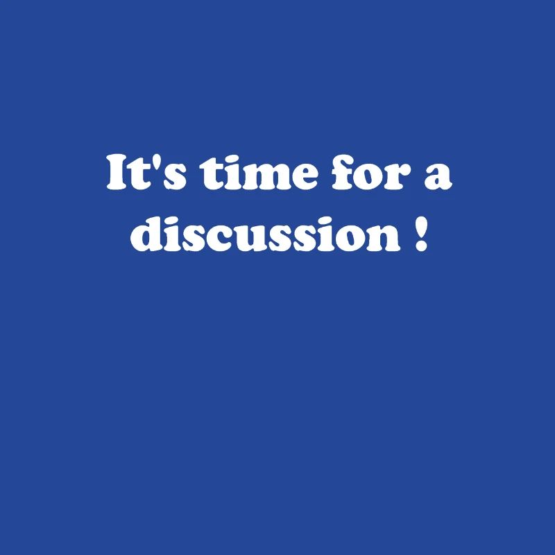 It's time for a discussion !