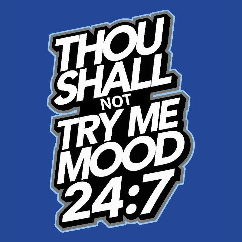 Thou shall not try me mood 24/7