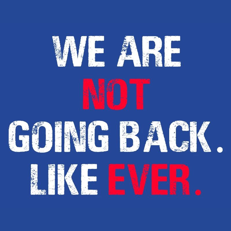We Are Not Going Back Like Ever