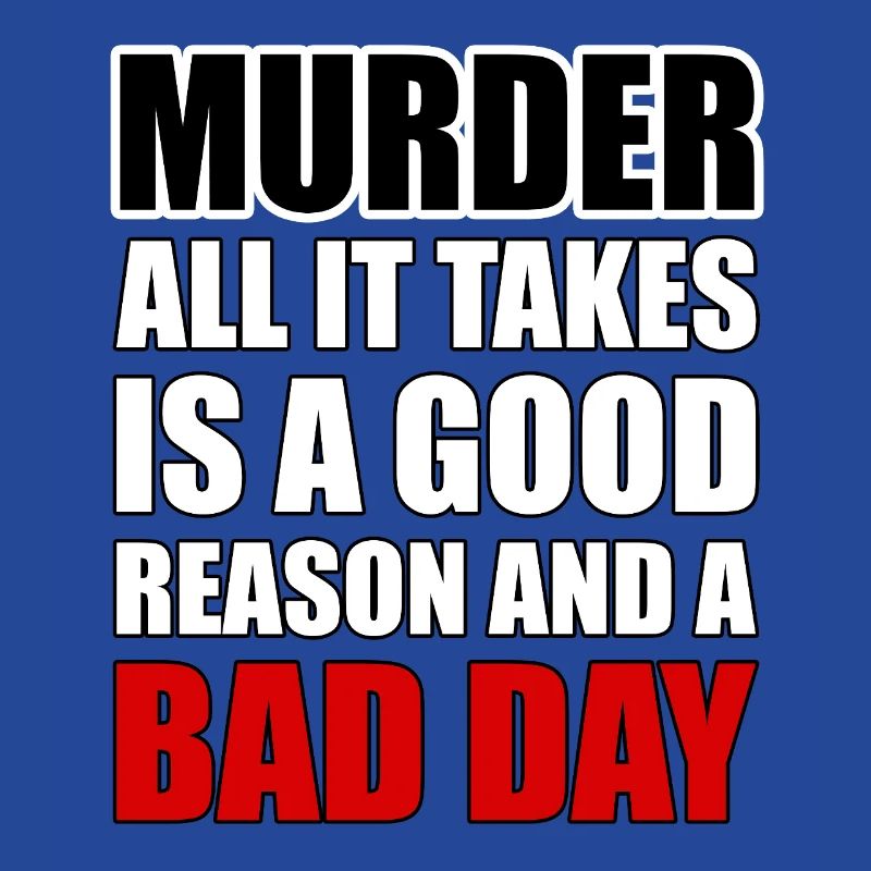 Murder – A Good Reason and a Bad Day