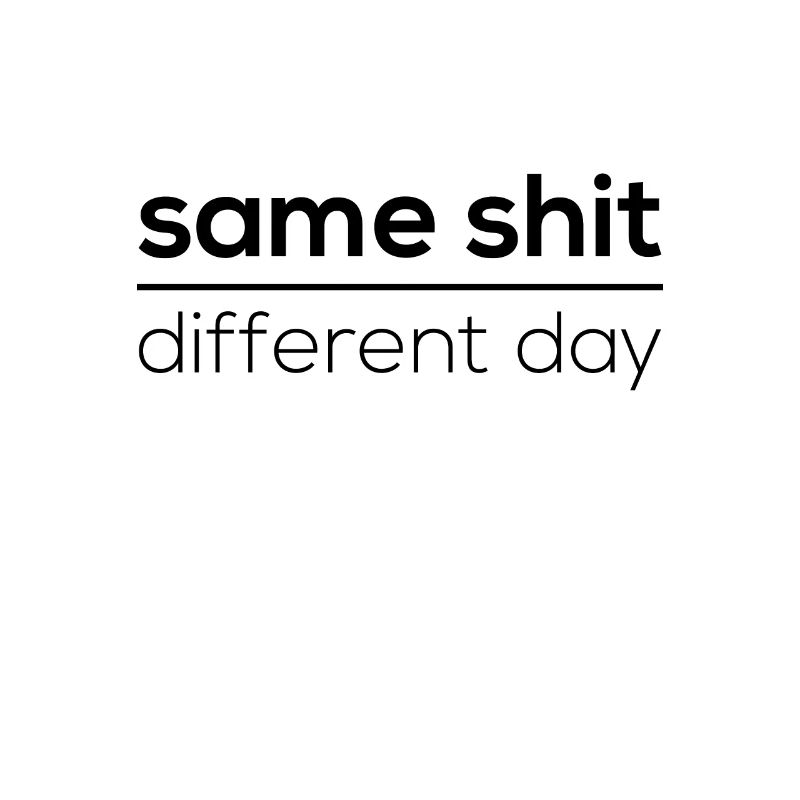 Same Shit - Different Day