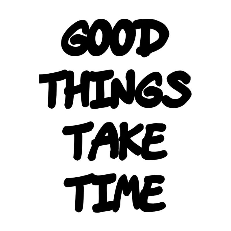 Good things take time