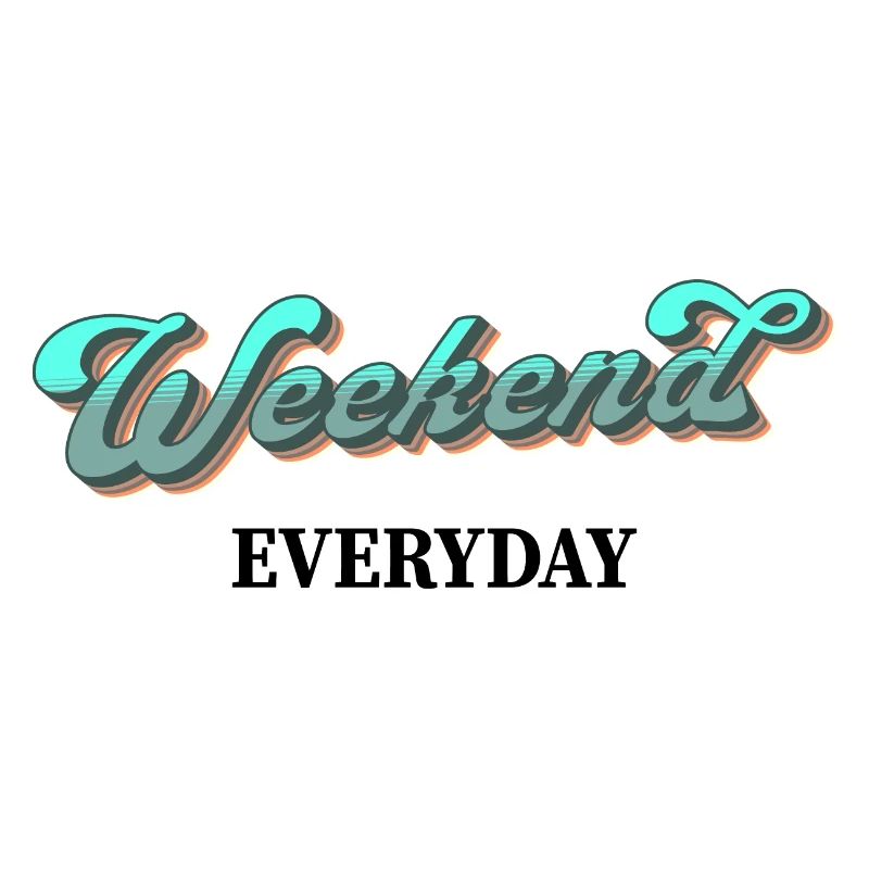 Weekend everyday