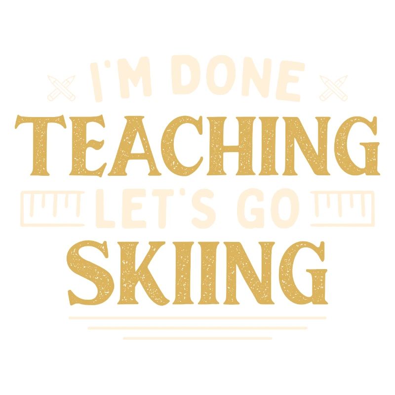I'm Done Teaching Let's Go Skiing Funny Teacher