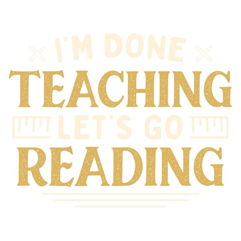 I'm Done Teaching Let's Go Reading Funny Teacher