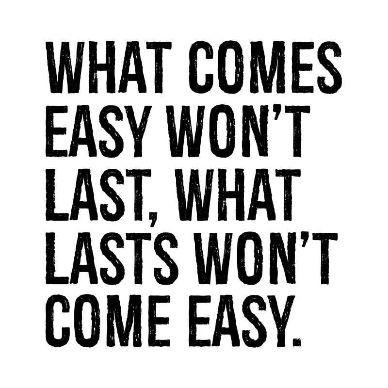 Was leicht kommt, wird nicht von Dauer sein, was von Dauer ist, wird nicht com