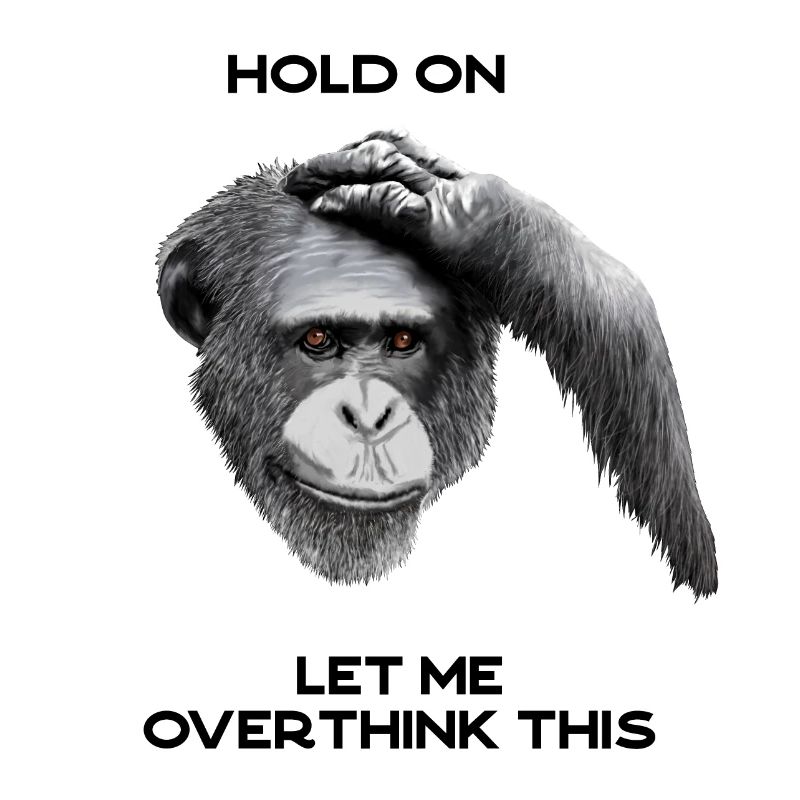 HOLD ON, LET ME OVERTHINK THIS - chimpanzee, gray