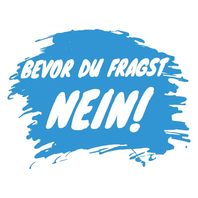 BEVOR DU FRAGST. NEIN.