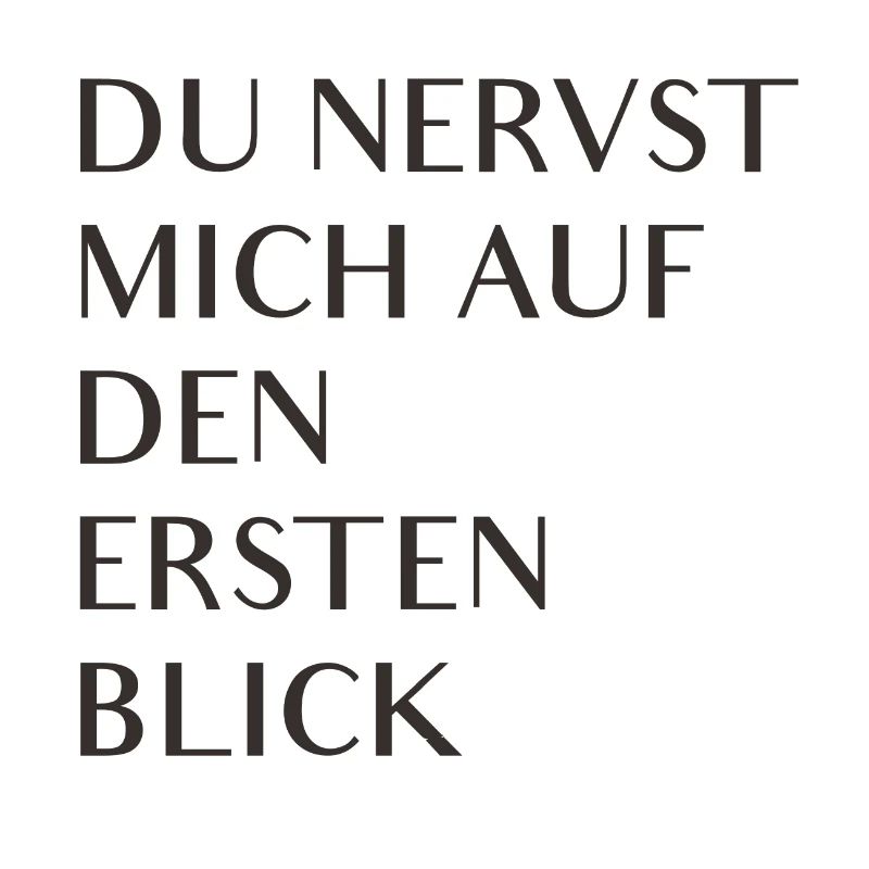 Du nervst mich auf den ersten Blick