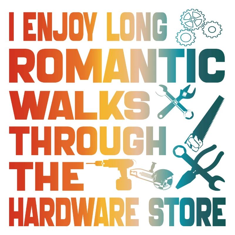 I Enjoy Long Romantic Walks Through Hardware Store
