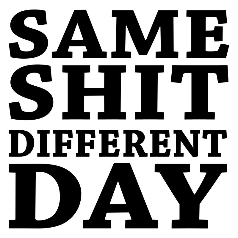 Same shit - Different day