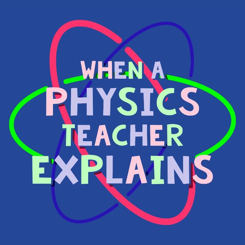 Physics Physicist Physics Student Physics Teacher