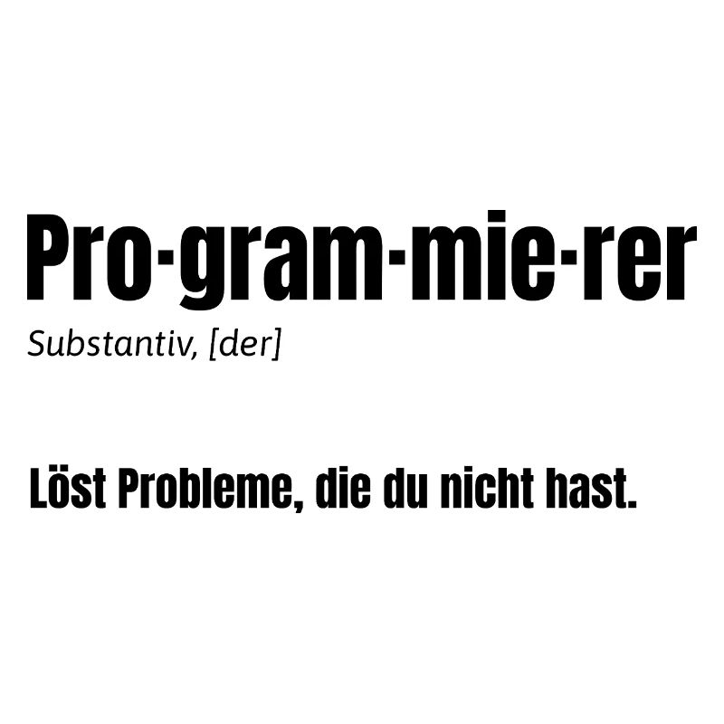 Programmer – Solves problems you don't have