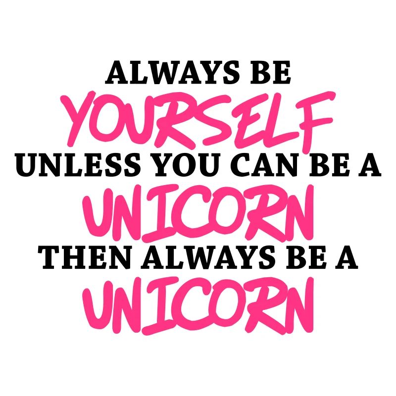Always be yourself, unless you can be a unicorn