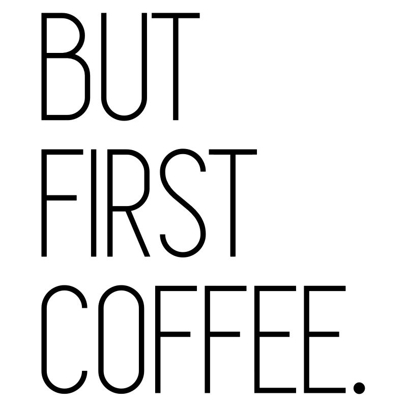 But First Coffee