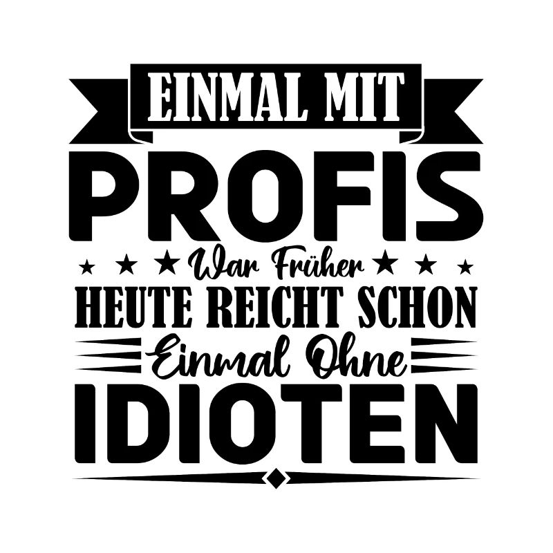 Einmal mit Profis war früher einmal ohne Idioten.