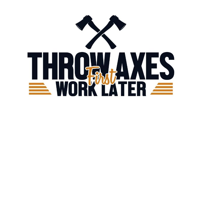 Throw Axes First Work Later Axe Throwing Game Axe