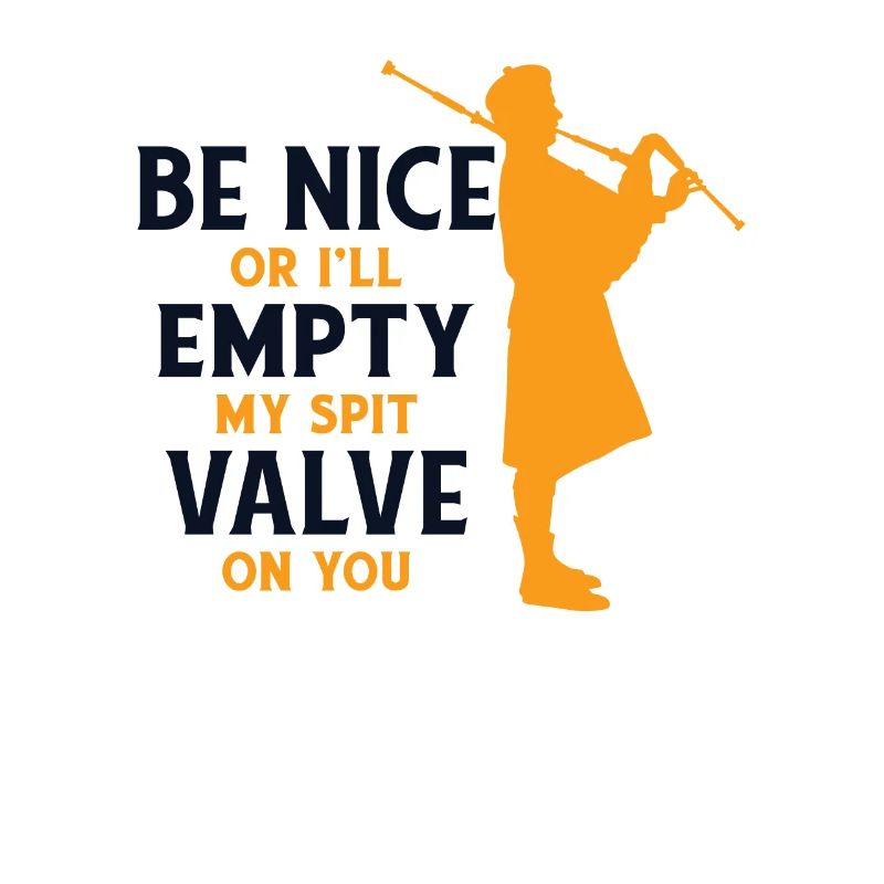 Be Nice Or I'll Empty My Spit Valve On You