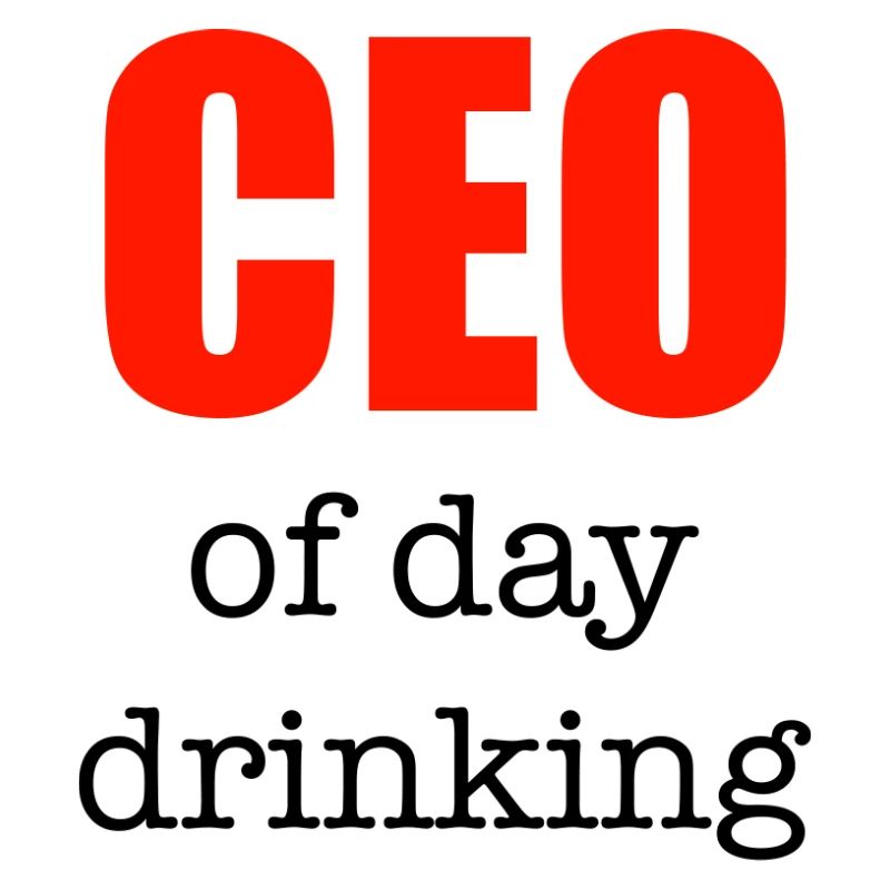 CEO of day drinking (große Version)
