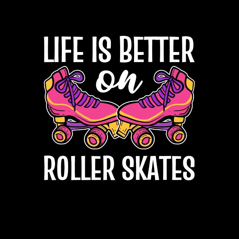 Life’s Better On Roller Skates Roller Skating