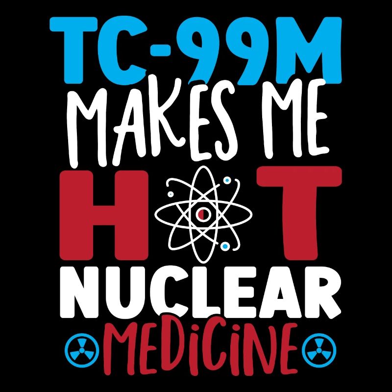 Tc-99m Makes Me Hot Nuclear Medicine Technologist