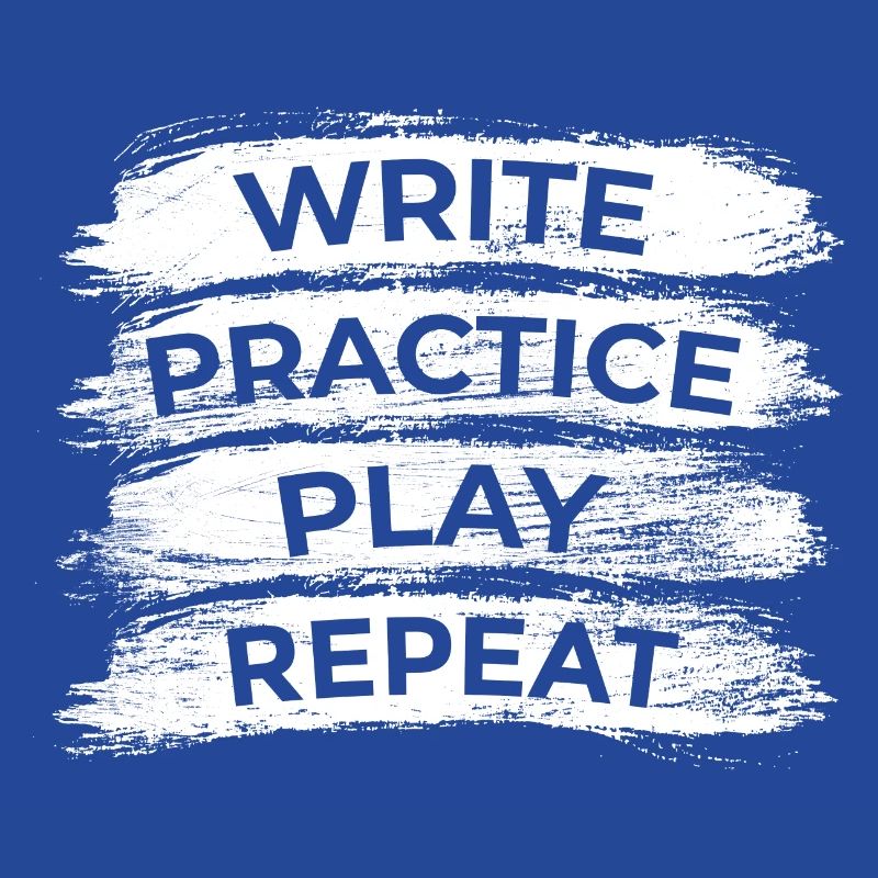 Writing, practicing, playing, repeating