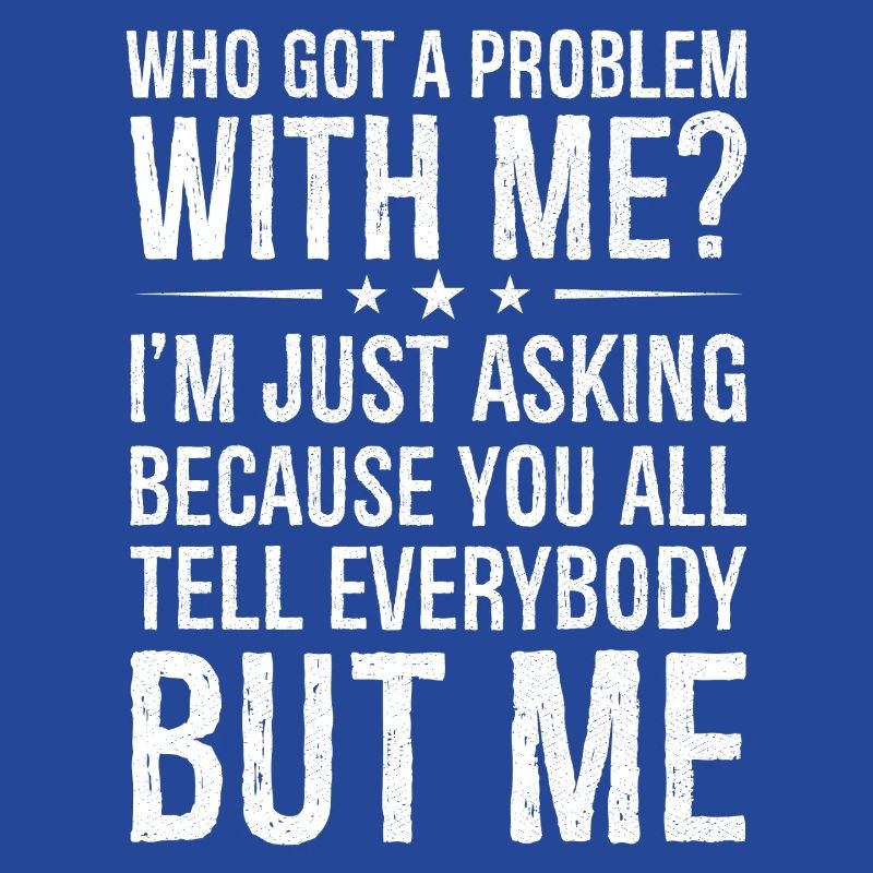 who got a problem with me I m just asking because