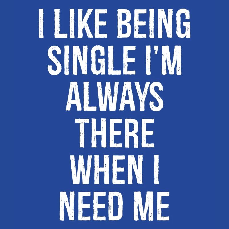 Ich bin gerne Single, ich bin immer da, wenn ich brauche