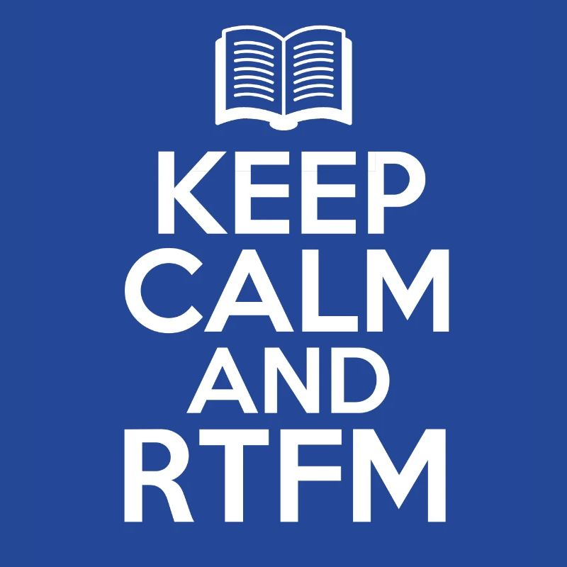 Keep Calm and RTFM Read the fucking Manuel coder
