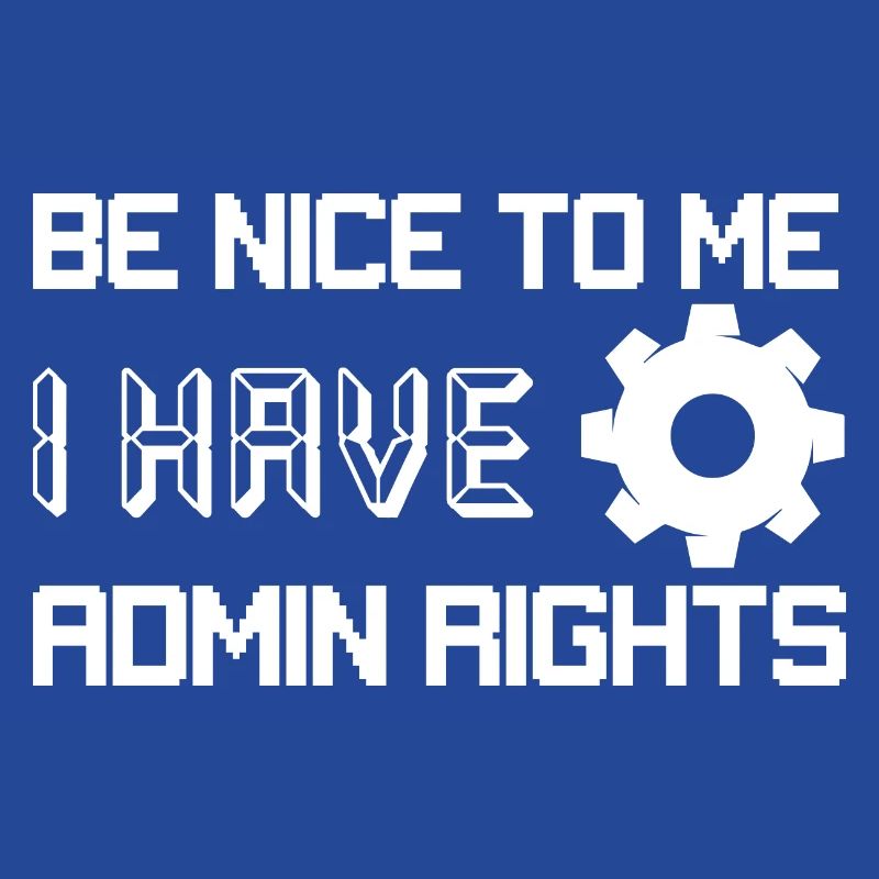 Be Nice To Me I Have Admin Rights Programmer Codin