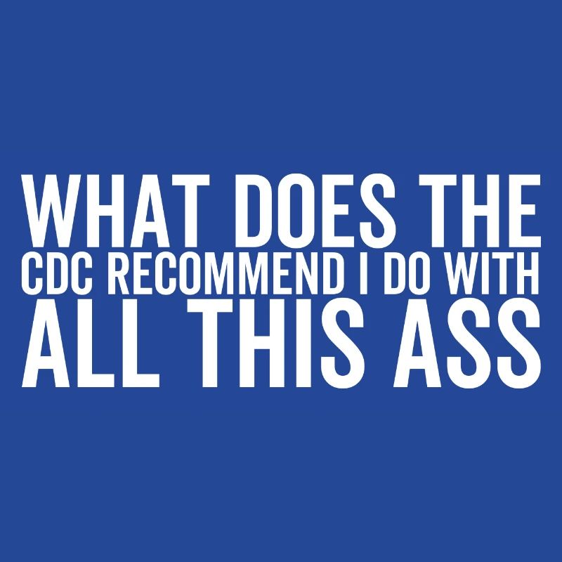 What Does The CDC Recommend I Do With All This Ass